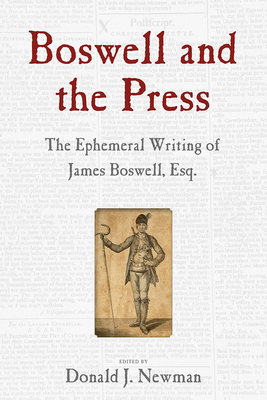 Boswell and the Press: Essays on the Ephemeral Writing of James Boswell - Newman, Donald J (Contributions by), and Tankard, Paul (Contributions by), and Caudle, James J (Contributions by)