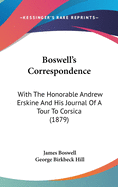 Boswell's Correspondence: With The Honorable Andrew Erskine And His Journal Of A Tour To Corsica (1879)