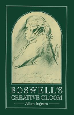 Boswell's Creative Gloom: A Study of Imagery and Melancholy in the Writings of James Boswell - Ingram, Allan