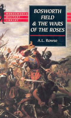 Bosworth Field and the Wars of the Roses - Rowse, A L