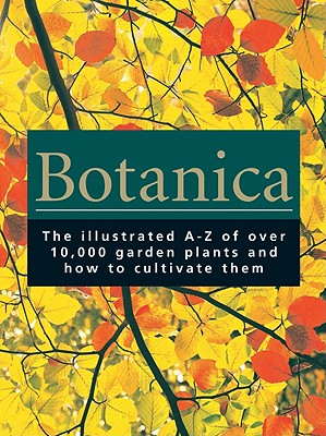 Botanica: The Illustrated A-Z of Over 10,000 Garden Plants and How to Cultivate Them - Burnie, Geoff, and Forrester, Sue, and Greig, Denise