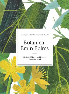 Botanical Brain Balms: Essential Plants for Memory, Mood and Mind - Perry, Nicolette, and Perry, Elaine K.