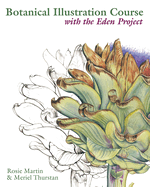 Botanical Illustration Course with the Eden Project: Drawing and Watercolour Painting Techniques for Botanical Artists
