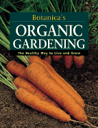 Botanica's Organic Gardening: The Healthy Way to Live and Grow - ADV MARKETING US, and Botanica (Editor)