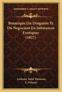Botanique Du Droguiste Et Du Negociant En Substances Exotiques (1827)