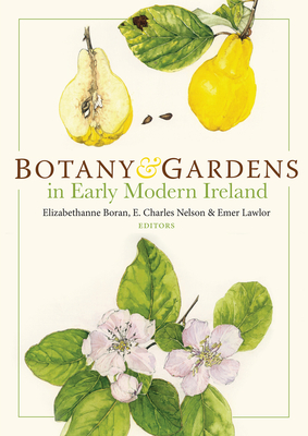 Botany and Gardens in Early Modern Ireland - Nelson, Charles (Editor), and Lawlor, Emer, PhD (Editor), and Boran, Elizabethanne, PhD (Editor)
