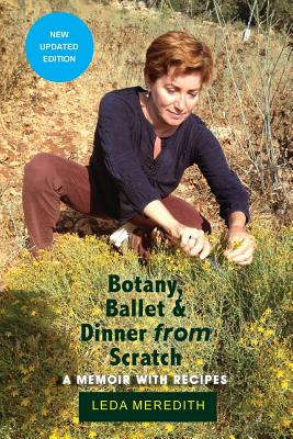 Botany, Ballet & Dinner From Scratch: A Memoir with Recipes - Meredith, Leda