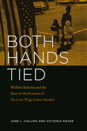 Both Hands Tied: Welfare Reform and the Race to the Bottom in the Low-Wage Labor Market