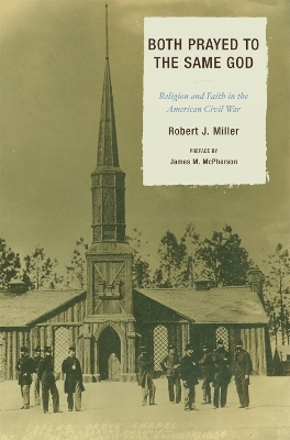 Both Prayed to the Same God: Religion and Faith in the American Civil War - Miller, Robert J, and McPherson, James M (Foreword by)