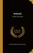 Bothwell: A Poem in Six Parts