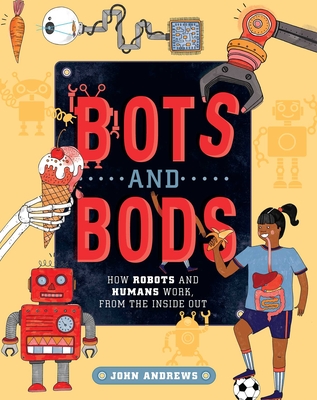 Bots and Bods: How Robots and Humans Work, from the Inside Out - Andrews, John