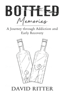 Bottled Memories: A Journey through Addiction and Early Recovery