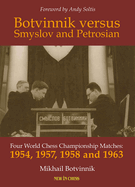 Botvinnik Versus Smyslov and Petrosian: Four World Chess Championship Matches - 1954, 1957, 1958 and 1963