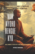 Bouddhisme du Sutra du Lotus - NAM MYOHO RENGUE KYO - La pri?re scientifique: Le chant quantique - Comment hacker le code cosmique