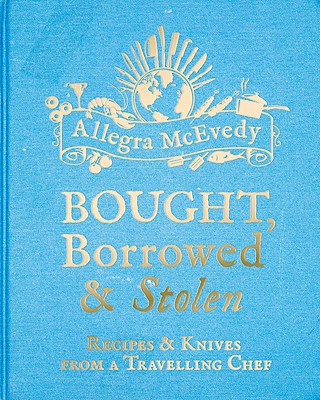 Bought, Borrowed & Stolen: Recipes and Knives from a Travelling Chef - McEvedy, Allegra