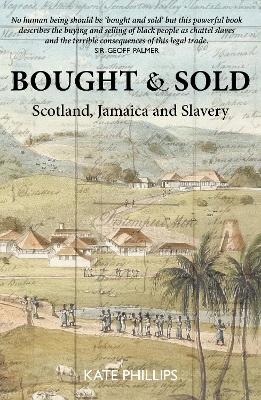 Bought & Sold: Slavery, Scotland and Jamacia - Phillips, Kate