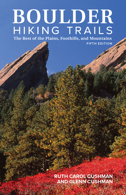 Boulder Hiking Trails, 5th Edition: The Best of the Plains, Foothills, and Mountains - Cushman, Ruth Carol, and Cushman, Glenn