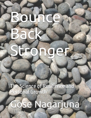 Bounce Back Stronger: The Science of Resilience and Personal Growth - Nagarjuna, Gose