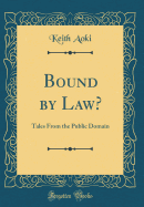Bound by Law?: Tales from the Public Domain (Classic Reprint)