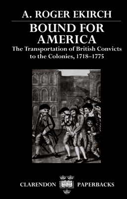 Bound for America: The Transportation of British Convicts to the Colonies, 1718-1775 - Ekirch, A Roger