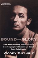 Bound for Glory: The Hard-Driving, Truth-Telling, Autobiography of America's Great Poet-Folk Singer