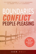 Boundaries, Conflict, and People-Pleasing: Stop People-Pleasing, Set Strong Boundaries, and Honor Others With Confidence