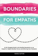 Boundaries For Empaths: A Life Changing Guide to Set Healthy Boundaries as an Empath or Highly Sensitive Person and Enforcing Your Standards