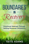 Boundaries in Recovery: Emotional Sobriety Through Setting Personal Limitations