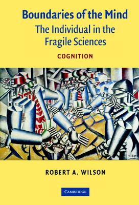 Boundaries of the Mind: The Individual in the Fragile Sciences - Cognition - Wilson, Robert A