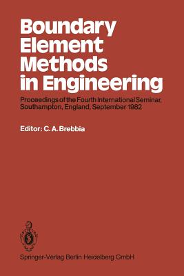 Boundary Element Methods in Engineering: Proceedings of the Fourth International Seminar, Southampton, England, September 1982 - Brebbia, C A (Editor)