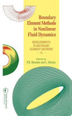Boundary Element Methods in Nonlinear Fluid Dynamics: Developments in boundary element methods - 6 - Banerjee, P.K. (Editor), and Morino, L. (Editor)
