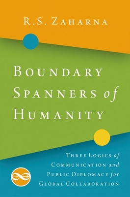 Boundary Spanners of Humanity: Three Logics of Communications and Public Diplomacy for Global Collaboration - Zaharna