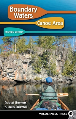 Boundary Waters Canoe Area: Eastern Region - Beymer, Robert, and Dzierzak, Louis