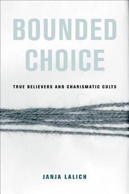 Bounded Choice: True Believers and Charismatic Cults - Lalich, Janja A