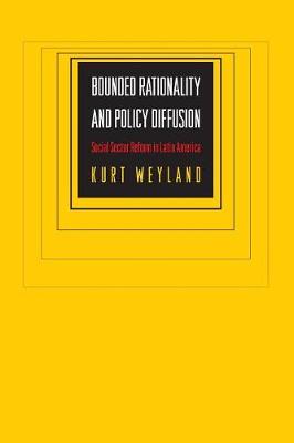 Bounded Rationality and Policy Diffusion: Social Sector Reform in Latin America - Weyland, Kurt, Professor