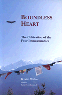 Boundless Heart: The Cultivation of the Four Immeasurables - Wallace, B Alan, President, PhD, and Wallace, Alan B, and Houshmand, Zara (Editor)