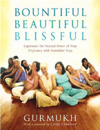 Bountiful Beautiful Blissful: Experience the Natural Power of Pregnancy and Birth with Kundalini Yoga