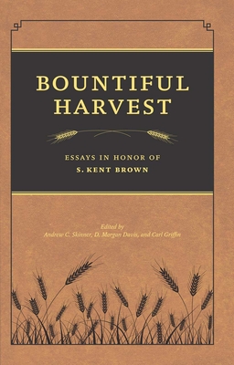 Bountiful Harvest: Essays in Honor of S. Kent Brown - Skinner, Andrew C (Editor), and Davis, D Morgan (Editor), and Griffin, Carl (Editor)