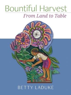 Bountiful Harvest: From Land to Table - Laduke, Betty