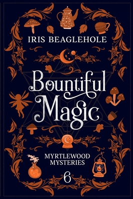 Bountiful Magic: Myrtlewood Mysteries Book 6 - Beaglehole, Iris
