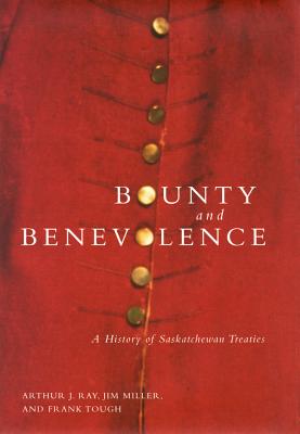 Bounty and Benevolence: A Documentary History of Saskatchewan Treaties Volume 23 - Miller, Jim, and Tough, Frank, and Ray, Arthur J