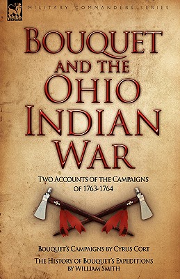 Bouquet & the Ohio Indian War: Two Accounts of the Campaigns of 1763-1764 - Cort, Cyrus, and Smith, William