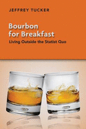 Bourbon for Breakfast: Living Outside the Statist Quo - Tucker, Jeffrey