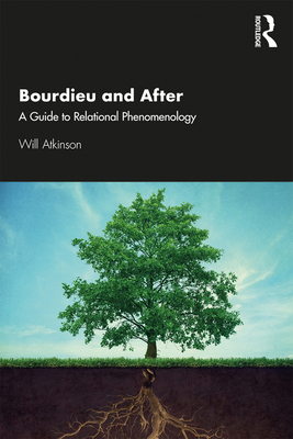 Bourdieu and After: A Guide to Relational Phenomenology - Atkinson, Will