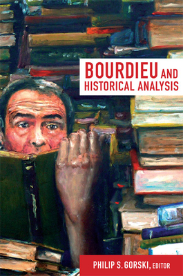 Bourdieu and Historical Analysis - Gorski, Philip S. (Editor)