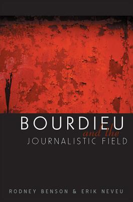Bourdieu and the Journalistic Field - Benson, Rodney