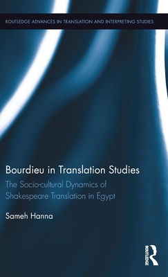 Bourdieu in Translation Studies: The Socio-cultural Dynamics of Shakespeare Translation in Egypt - Hanna, Sameh