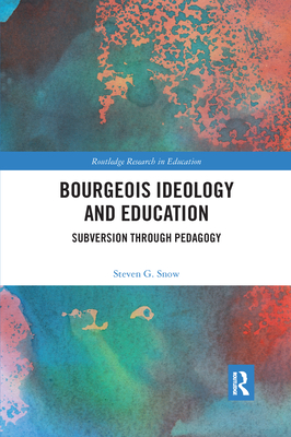 Bourgeois Ideology and Education: Subversion Through Pedagogy - Snow, Steven