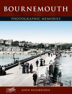 Bournemouth: Photographic Memories - Bainbridge, John, and The Francis Frith Collection (Photographer)