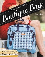 Boutique Bags: Classic Style for Modern Living * 19 Projects, 76 Bags